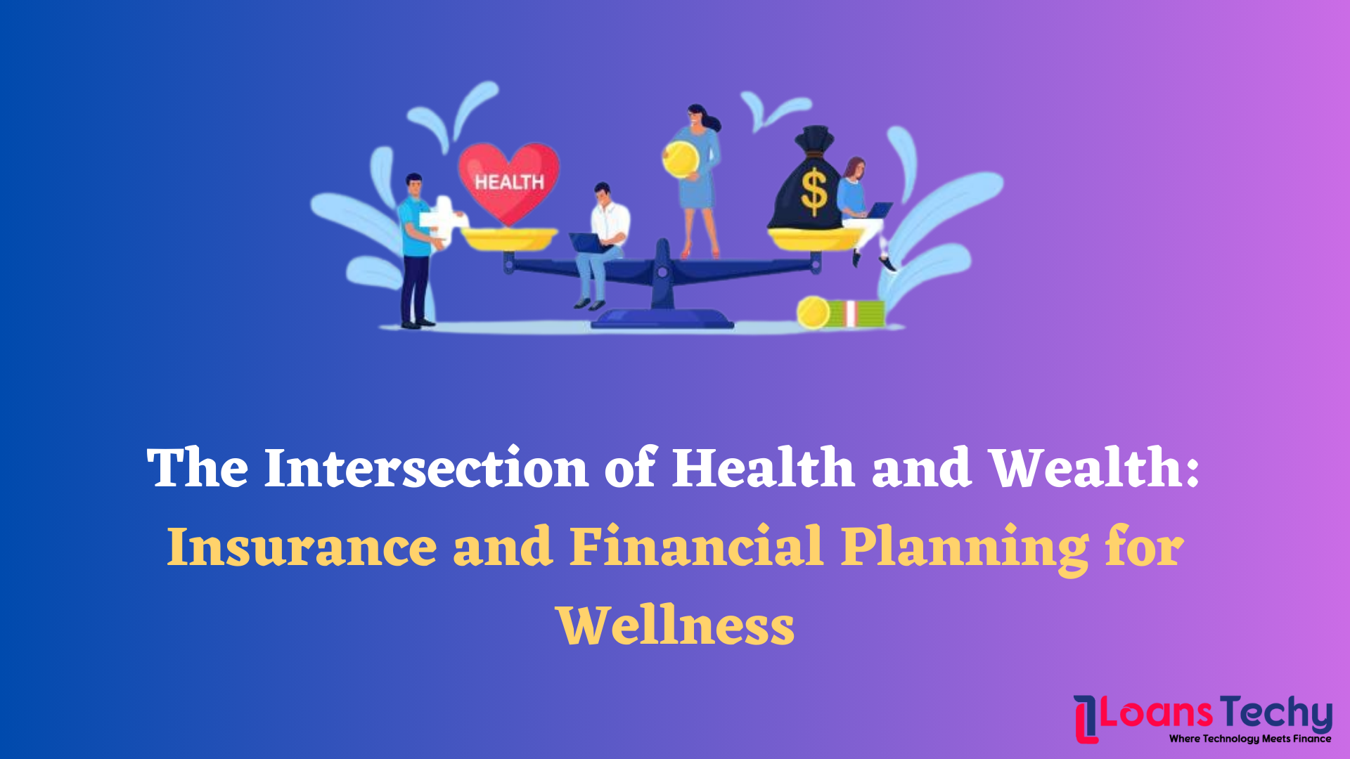 The Intersection of Health and Wealth: Insurance and Financial Planning for Wellness