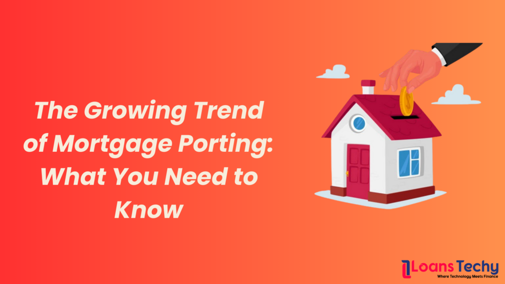 The Growing Trend of Mortgage Porting: What You Need to Know